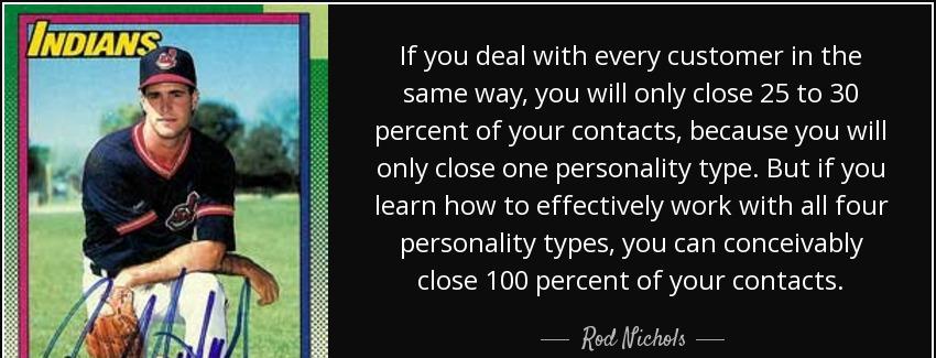 quote if you deal with every customer in the same way you will only close 25 to 30 percent rod nichols Quotes
