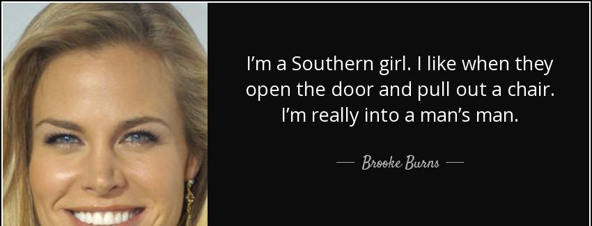 quote i m a southern girl i like when they open the door and pull out a chair i m really into brooke burns Quotes