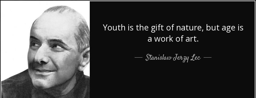 quote youth is the gift of nature but age is a work of art stanislaw jerzy lec Quotes