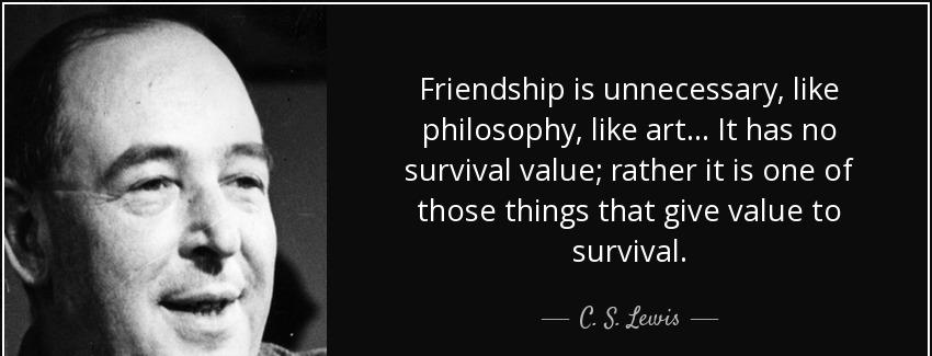 quote friendship is unnecessary like philosophy like art it has no survival value rather it c s lewis Quotes