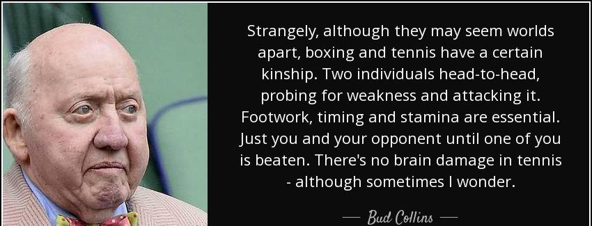 quote strangely although they may seem worlds apart boxing and tennis have a certain kinship bud collins Quotes