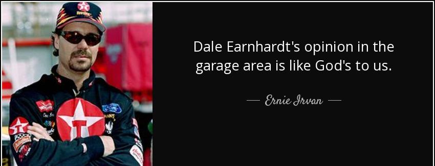 quote dale earnhardt s opinion in the garage area is like god s to us ernie irvan Quotes