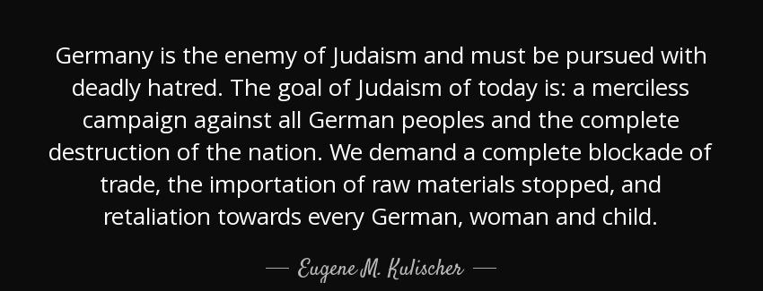 quote germany is the enemy of judaism and must be pursued with deadly hatred the goal of judaism eugene m kulischer Quotes