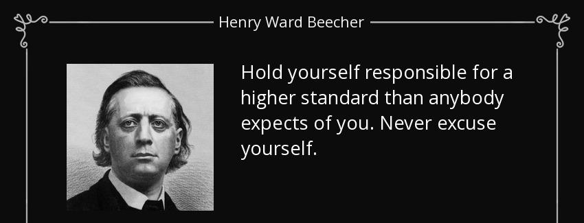 quote hold yourself responsible for a higher standard than anybody expects of you never excuse henry ward beecher Quotes