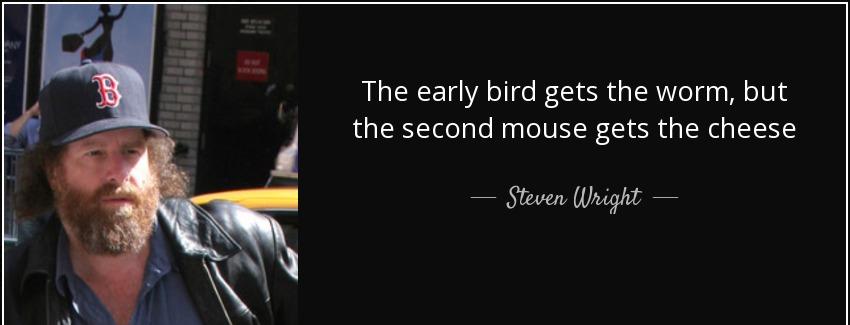 quote the early bird gets the worm but the second mouse gets the cheese steven wright Quotes