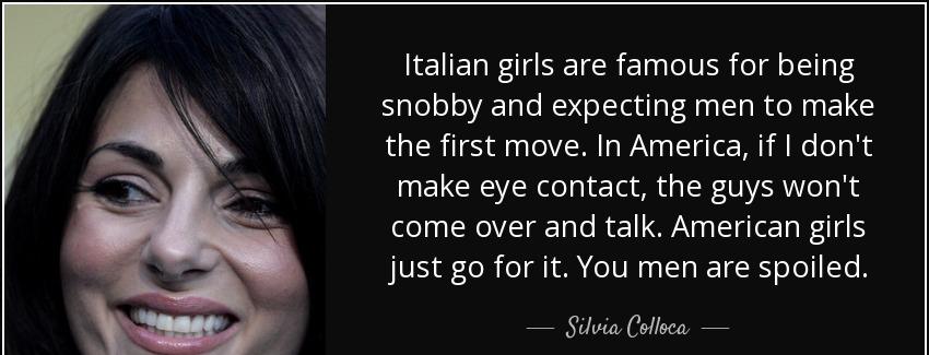 quote italian girls are famous for being snobby and expecting men to make the first move in silvia colloca Quotes