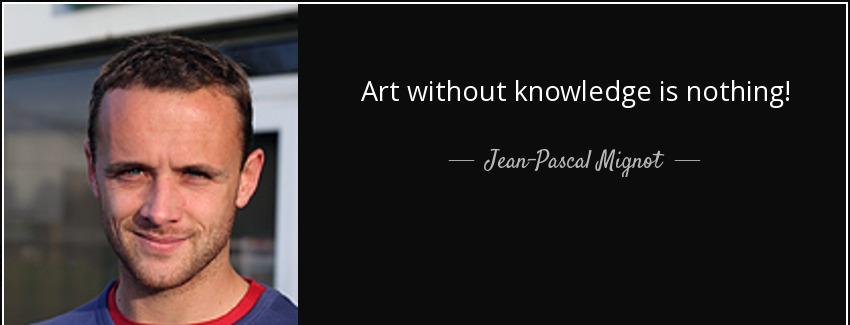 quote art without knowledge is nothing jean pascal mignot Quotes