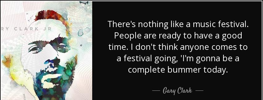 quote there s nothing like a music festival people are ready to have a good time i don t think gary clark Quotes