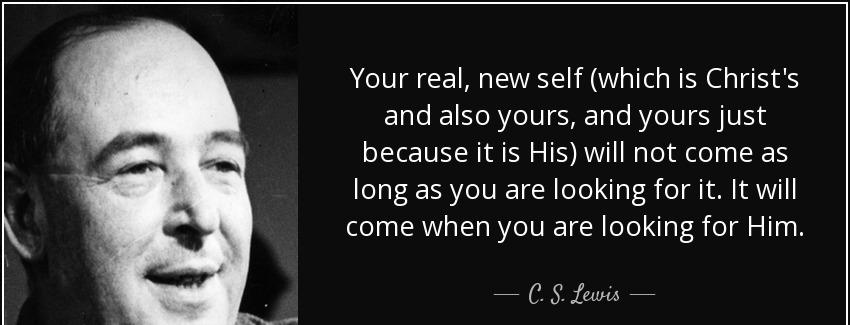 quote your real new self which is christ s and also yours and yours just because it is his c s lewis Quotes