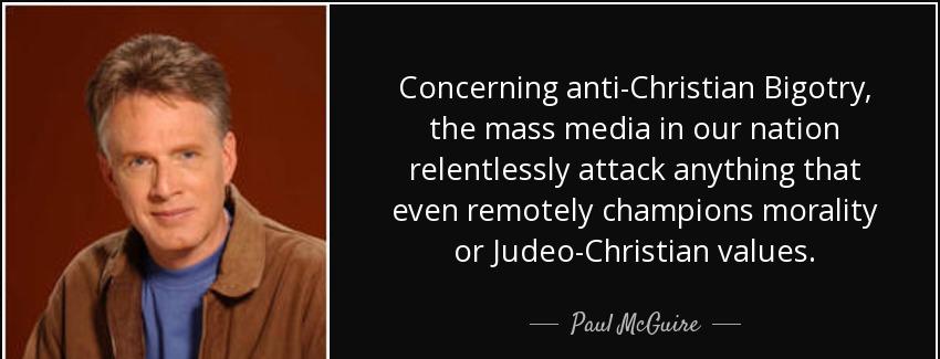 quote concerning anti christian bigotry the mass media in our nation relentlessly attack anything paul mcguire Quotes