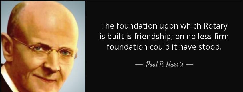 quote the foundation upon which rotary is built is friendship on no less firm foundation could paul p harris Quotes