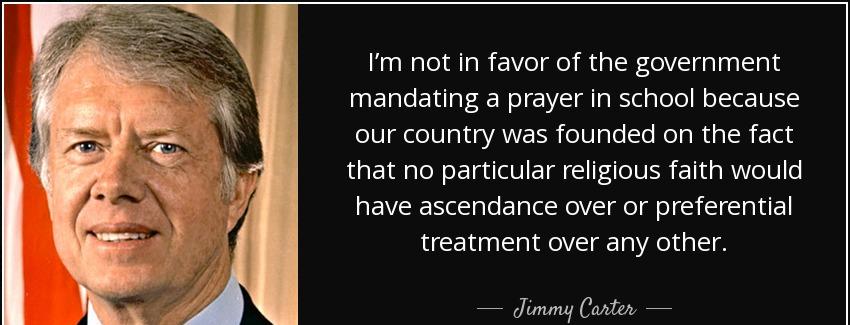quote i m not in favor of the government mandating a prayer in school because our country jimmy carter Quotes
