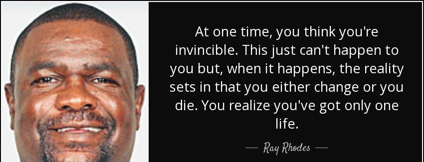 quote at one time you think you re invincible this just can t happen to you but when it happens ray rhodes Quotes