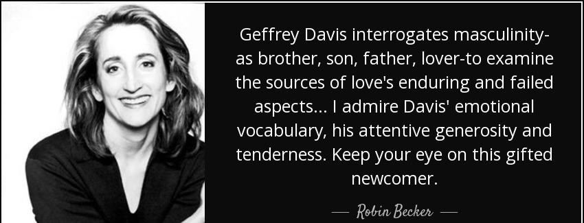 quote geffrey davis interrogates masculinity as brother son father lover to examine the sources robin becker Quotes