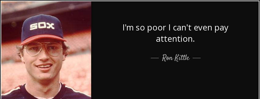 quote i m so poor i can t even pay attention ron kittle Quotes