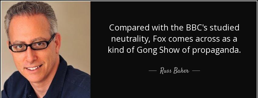 quote compared with the bbc s studied neutrality fox comes across as a kind of gong show of russ baker Quotes