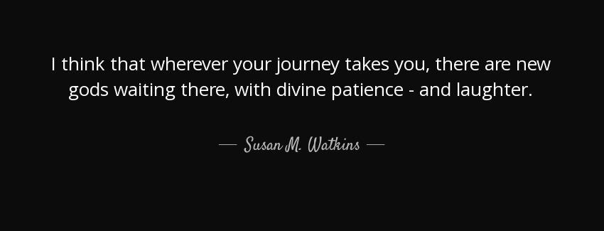 quote i think that wherever your journey takes you there are new gods waiting there with divine susan m watkins Quotes