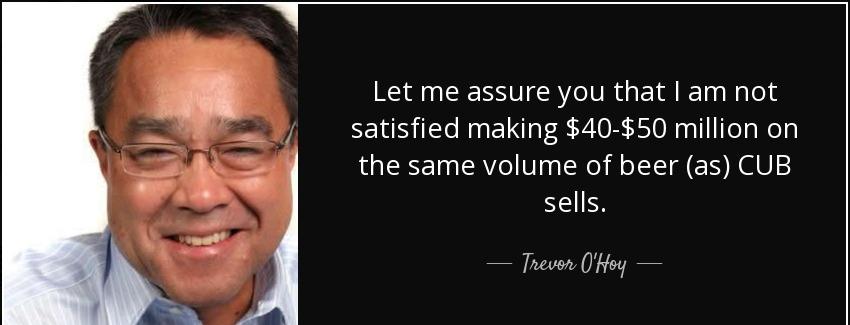 quote let me assure you that i am not satisfied making 40 50 million on the same volume of trevor o hoy Quotes