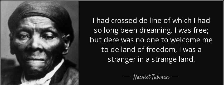 quote i had crossed de line of which i had so long been dreaming i was free but dere was no harriet tubman Quotes