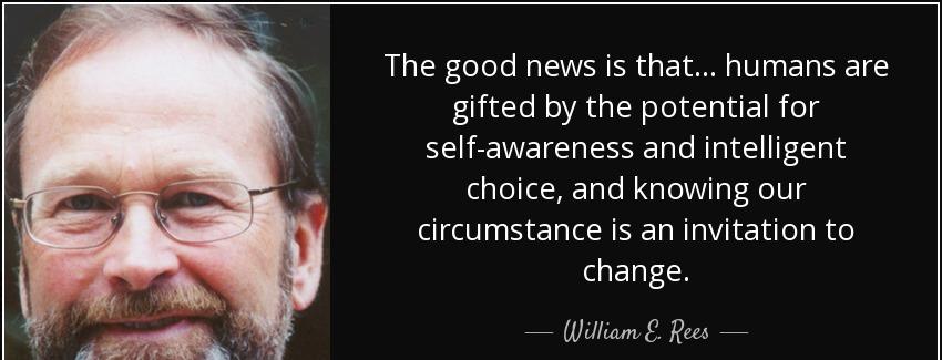 quote the good news is that humans are gifted by the potential for self awareness and intelligent william e rees Quotes