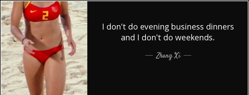 quote i don t do evening business dinners and i don t do weekends zhang xi Quotes