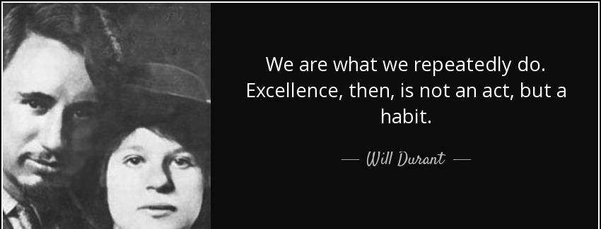 quote we are what we repeatedly do excellence then is not an act but a habit will durant Quotes