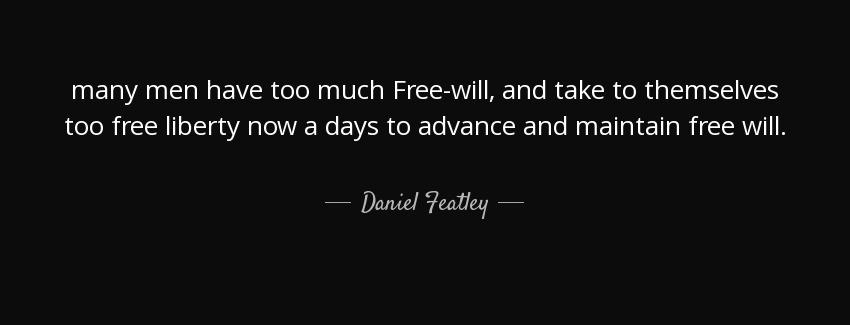quote many men have too much free will and take to themselves too free liberty now a days daniel featley Quotes