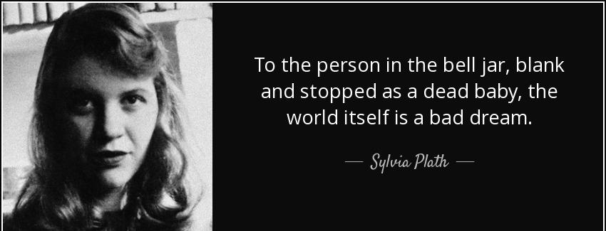 quote to the person in the bell jar blank and stopped as a dead baby the world itself is a sylvia plath Quotes