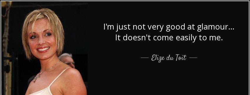 quote i m just not very good at glamour it doesn t come easily to me elize du toit Quotes