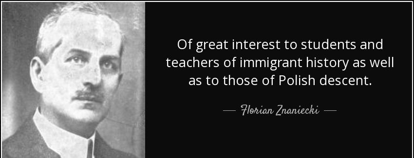 quote of great interest to students and teachers of immigrant history as well as to those florian znaniecki Quotes