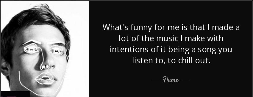 quote what s funny for me is that i made a lot of the music i make with intentions of it being flume Quotes