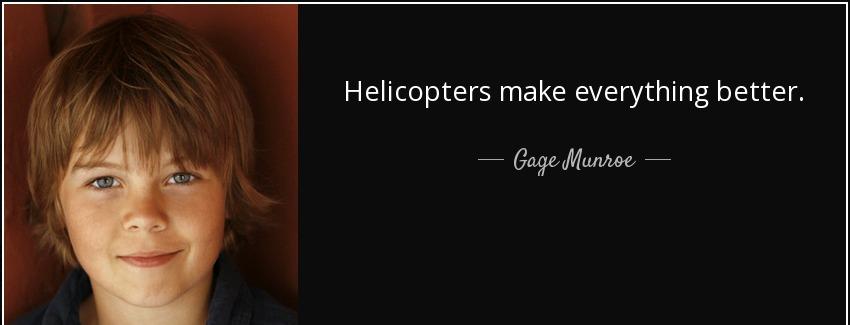 quote helicopters make everything better gage munroe Quotes