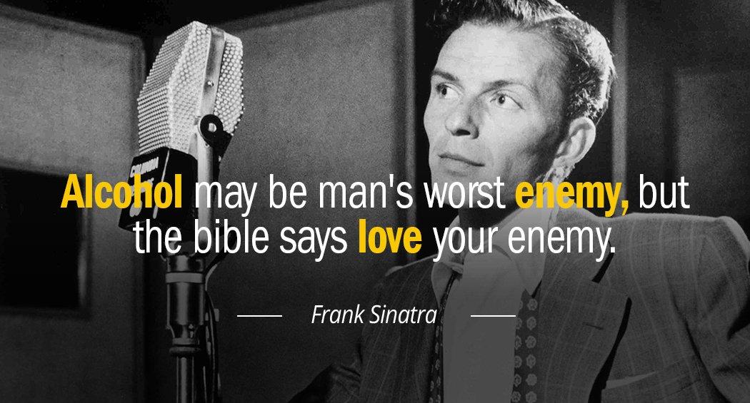 Quotation Frank Sinatra Alcohol may be man s worst enemy but the bible Quotes