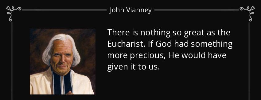 quote there is nothing so great as the eucharist if god had something more precious he would john vianney Quotes