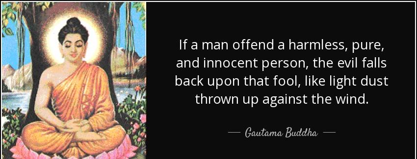 quote if a man offend a harmless pure and innocent person the evil falls back upon that fool gautama buddha Quotes