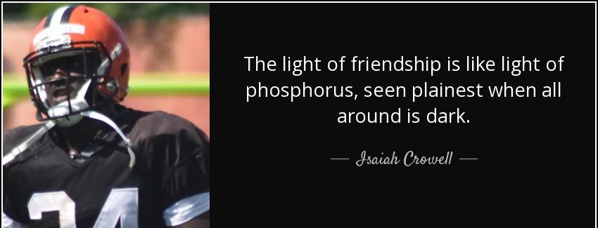 quote the light of friendship is like light of phosphorus seen plainest when all around is isaiah crowell Quotes