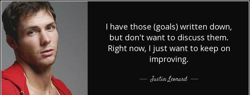 quote i have those goals written down but don t want to discuss them right now i just want justin leonard Quotes