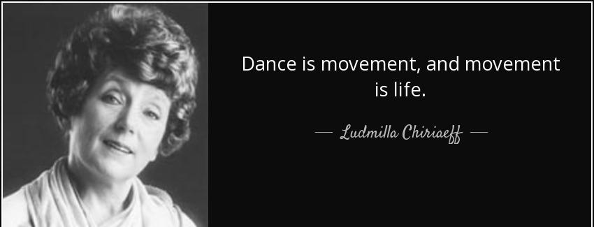 quote dance is movement and movement is life ludmilla chiriaeff Quotes