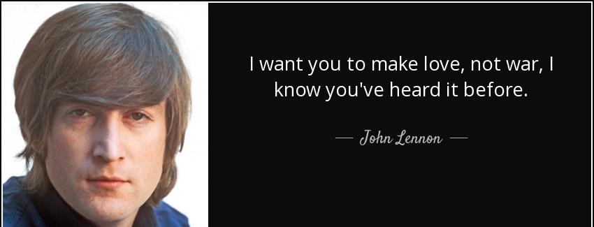 quote i want you to make love not war i know you ve heard it before john lennon Quotes