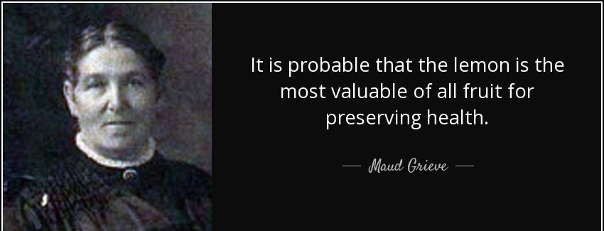 quote it is probable that the lemon is the most valuable of all fruit for preserving health maud grieve Quotes