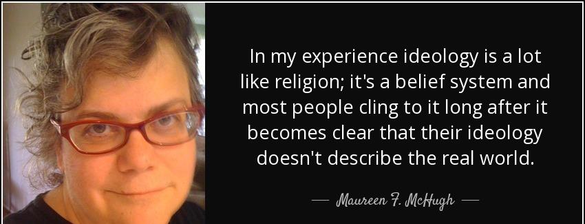 quote in my experience ideology is a lot like religion it s a belief system and most people maureen f mchugh Quotes