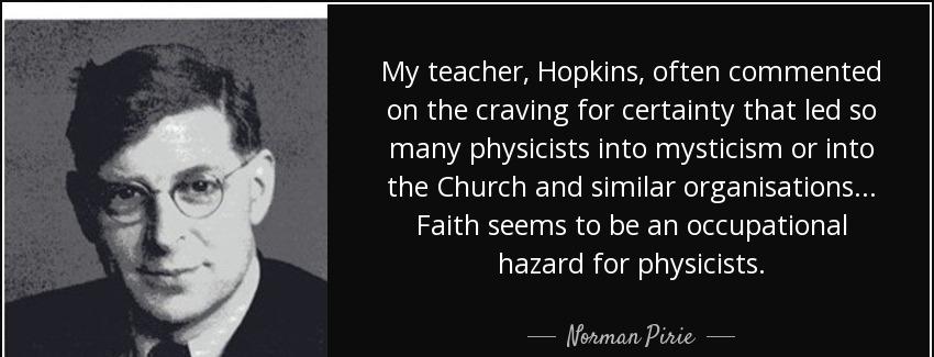 quote my teacher hopkins often commented on the craving for certainty that led so many physicists norman pirie Quotes
