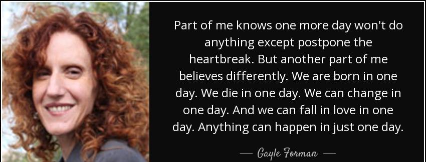 quote part of me knows one more day won t do anything except postpone the heartbreak but another gayle forman Quotes