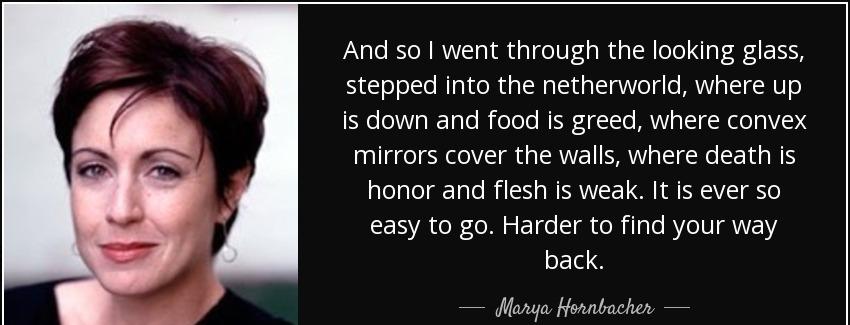 quote and so i went through the looking glass stepped into the netherworld where up is down marya hornbacher Quotes
