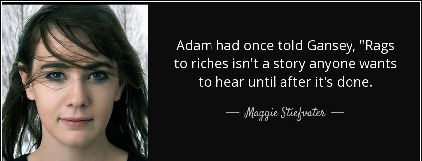 quote adam had once told gansey rags to riches isn t a story anyone wants to hear until after maggie stiefvater Quotes