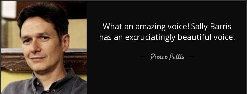 quote what an amazing voice sally barris has an excruciatingly beautiful voice pierce pettis Quotes