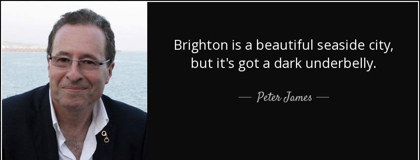 quote brighton is a beautiful seaside city but it s got a dark underbelly peter james Quotes