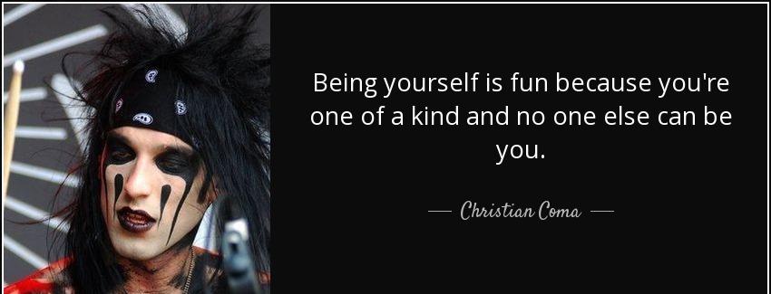 quote being yourself is fun because you re one of a kind and no one else can be you christian coma Quotes