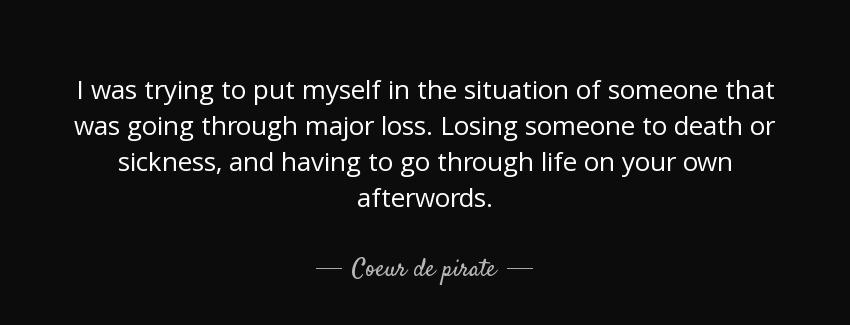 quote i was trying to put myself in the situation of someone that was going through major coeur de pirate Quotes