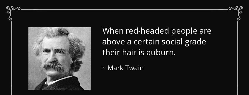 quote when red headed people are above a certain social grade their hair is auburn mark twain Quotes